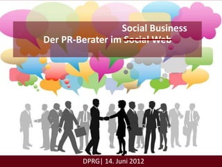 Social Business
Der PR-Berater im Social Web




        DPRG| 14. Juni 2012
 