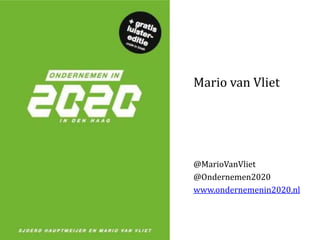 Mario van Vliet




@MarioVanVliet
@Ondernemen2020
www.ondernemenin2020.nl
 