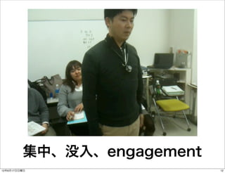 集中、没入、engagement
12年6月17日日曜日                 12
 