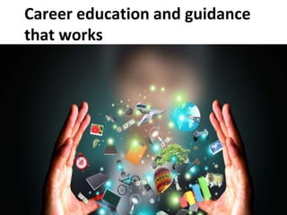 Career education and guidance
that works
 