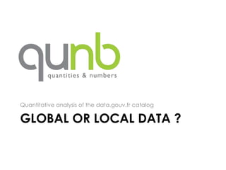 Quantitative analysis of the data.gouv.fr catalog

GLOBAL OR LOCAL DATA ?
 