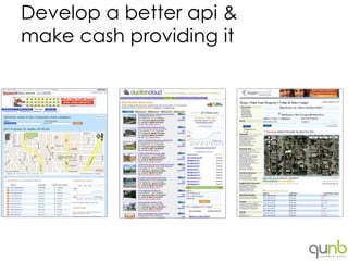 Develop a better api &
make cash providing it
 
