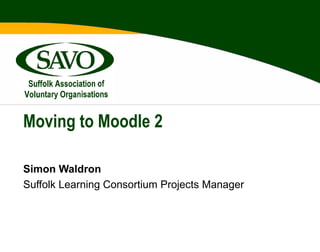 Moving to Moodle 2

Simon Waldron
Suffolk Learning Consortium Projects Manager
 