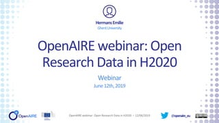 @openaire_eu
OpenAIRE webinar: Open
Research Data in H2020
Webinar
June12th,2019
HermansEmilie
GhentUniversity
OpenAIRE webinar: Open Research Data in H2020 – 12/06/2019
 