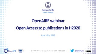 @openaire_eu
OpenAIREwebinar
OpenAccesstopublicationsinH2020
June12th,2019
HermansEmilie
GhentUniversity
OpenAIRE Webinar OA to publications in H2020 – 12/06/2019
 