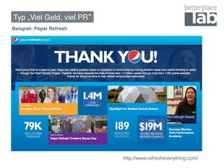Typ „Viel Geld, viel PR !
Beispiel: Pepsi Refresh!




                            http://www.refresheverything.com/ !
 