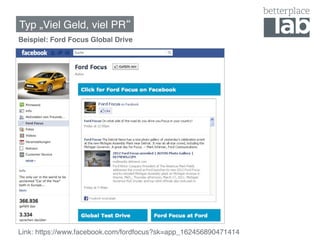 Typ „Viel Geld, viel PR !
Beispiel: Ford Focus Global Drive!




Link: https://www.facebook.com/fordfocus?sk=app_162456890471414!
 