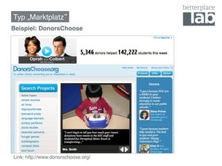 Typ „Marktplatz !
Beispiel: DonorsChoose!
!
!




    Link: http://www.donorschoose.org/ !
 