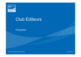 Club Editeurs

Proposition




                21 juin 2012
 