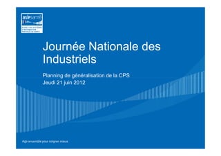 Journée Nationale des
Industriels
Planning de généralisation de la CPS
Jeudi 21 juin 2012
 