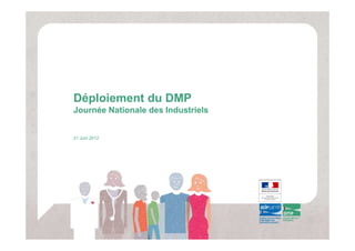 Déploiement du DMP
Journée Nationale des Industriels


21 Juin 2012
 