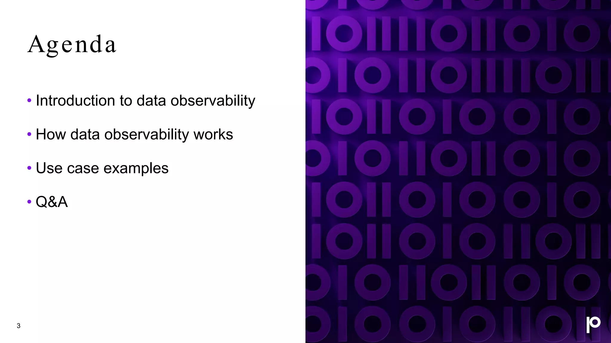 Agenda
• Introduction to data observability
• How data observability works
• Use case examples
• Q&A
3
 