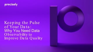 Keeping the Pulse
of Your Da ta :
Why You Need Data
Observa bility to
Improve Da ta Qua lity
 