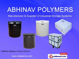 Manufacturer & Supplier of Industrial Storage Systems




© Abhinav Polymers, All Rights Reserved


              www.vikastanks.com
 
