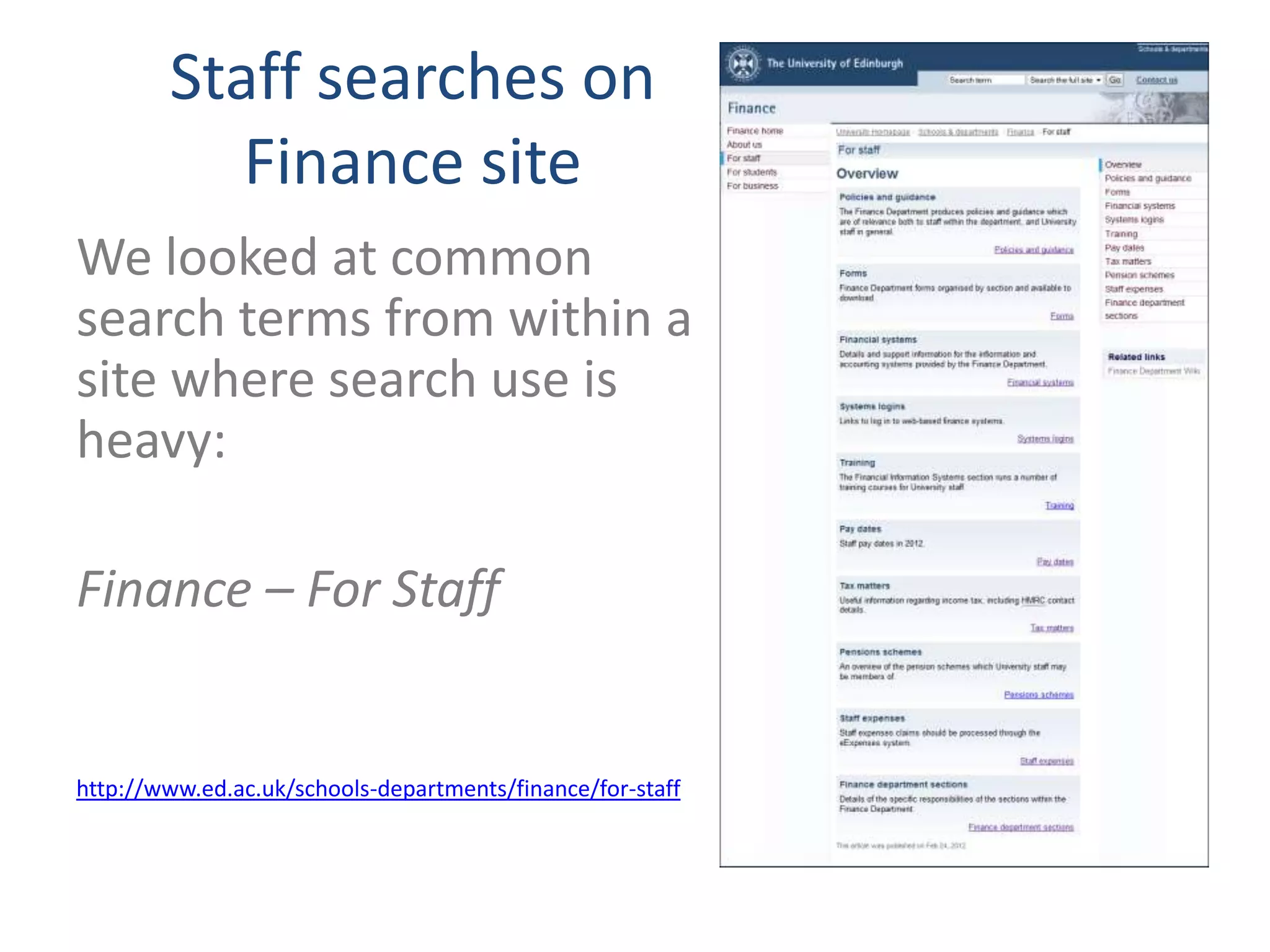 Staff searches on
           Finance site
We looked at common
search terms from within a
site where search use is
heavy:

Finance – For Staff


http://www.ed.ac.uk/schools-departments/finance/for-staff
 