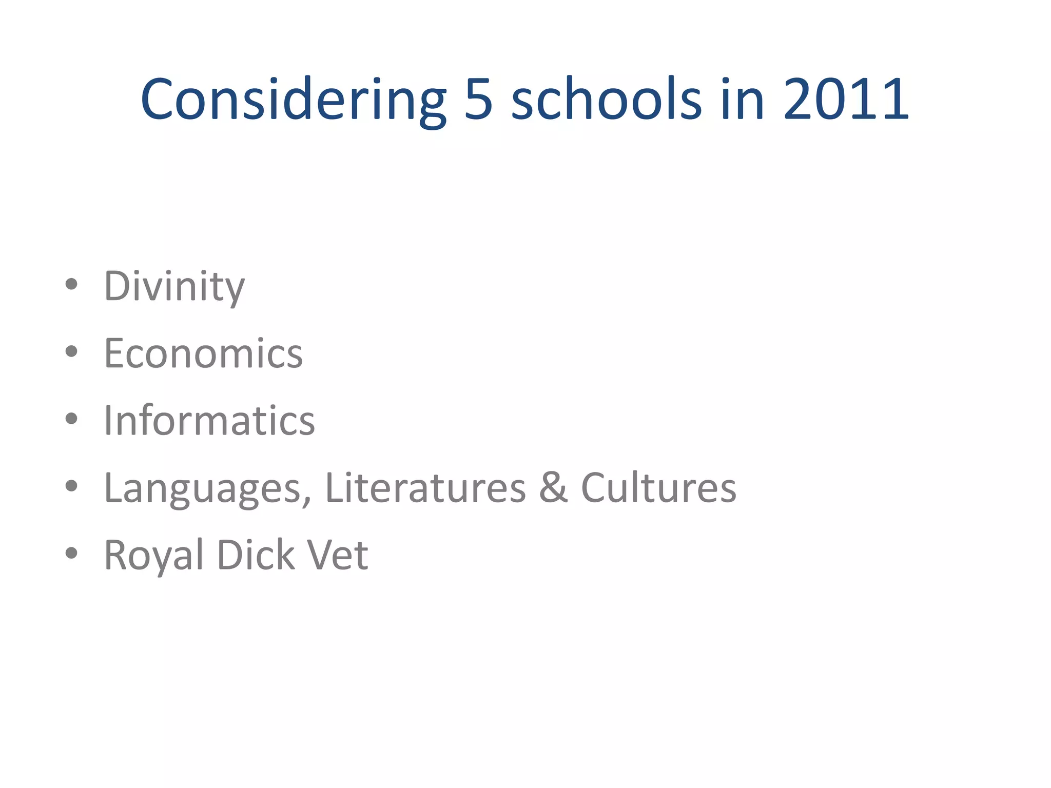 Considering 5 schools in 2011

•   Divinity
•   Economics
•   Informatics
•   Languages, Literatures & Cultures
•   Royal Dick Vet
 