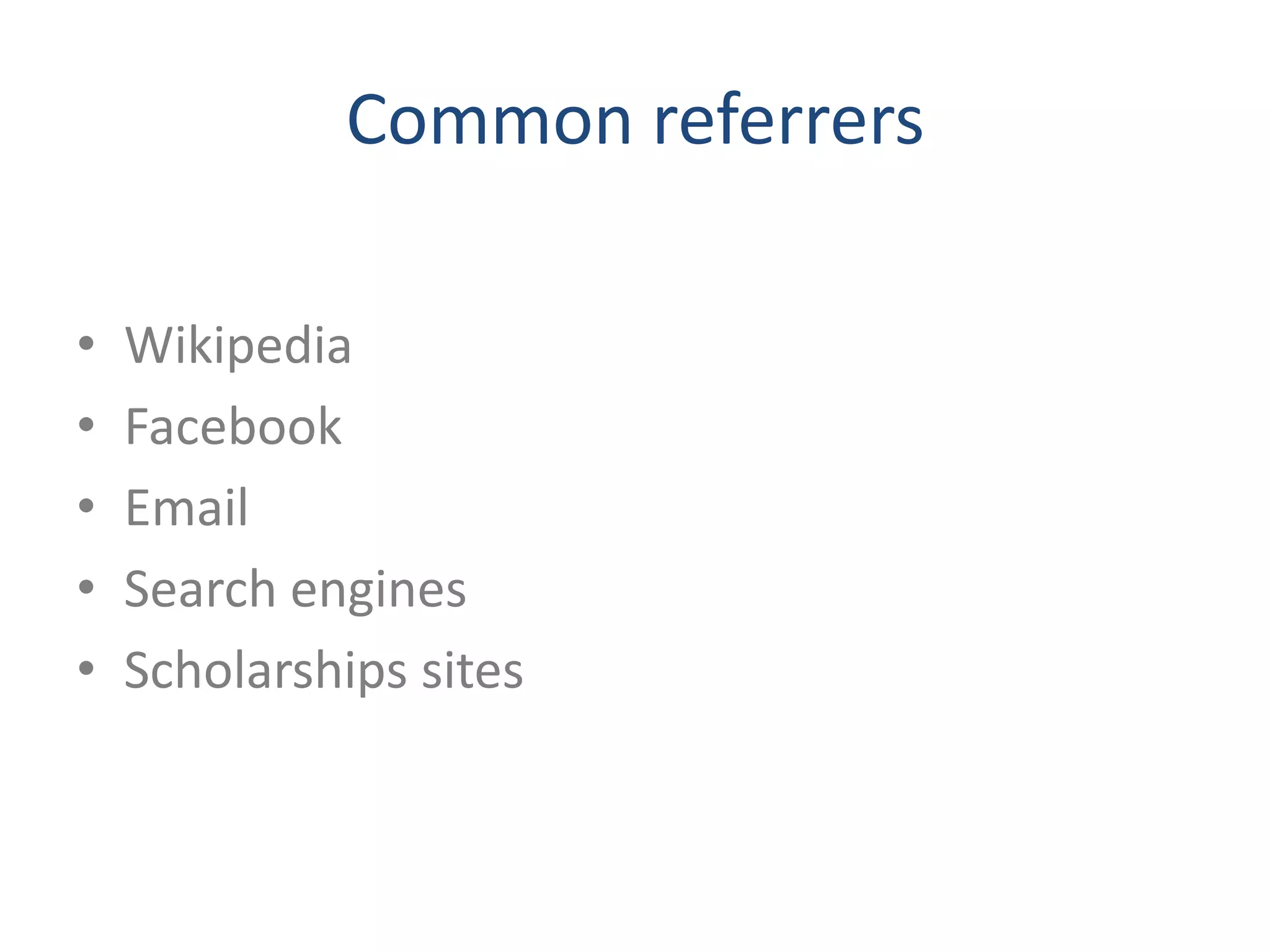 Common referrers

•   Wikipedia
•   Facebook
•   Email
•   Search engines
•   Scholarships sites
 
