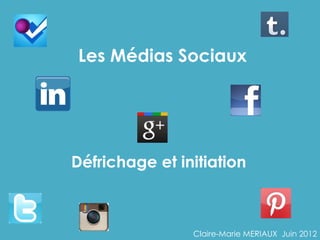 Les Médias Sociaux




Défrichage et initiation



                Claire-Marie MERIAUX Juin 2012
 