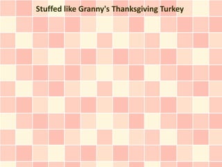 Stuffed like Granny's Thanksgiving Turkey
 