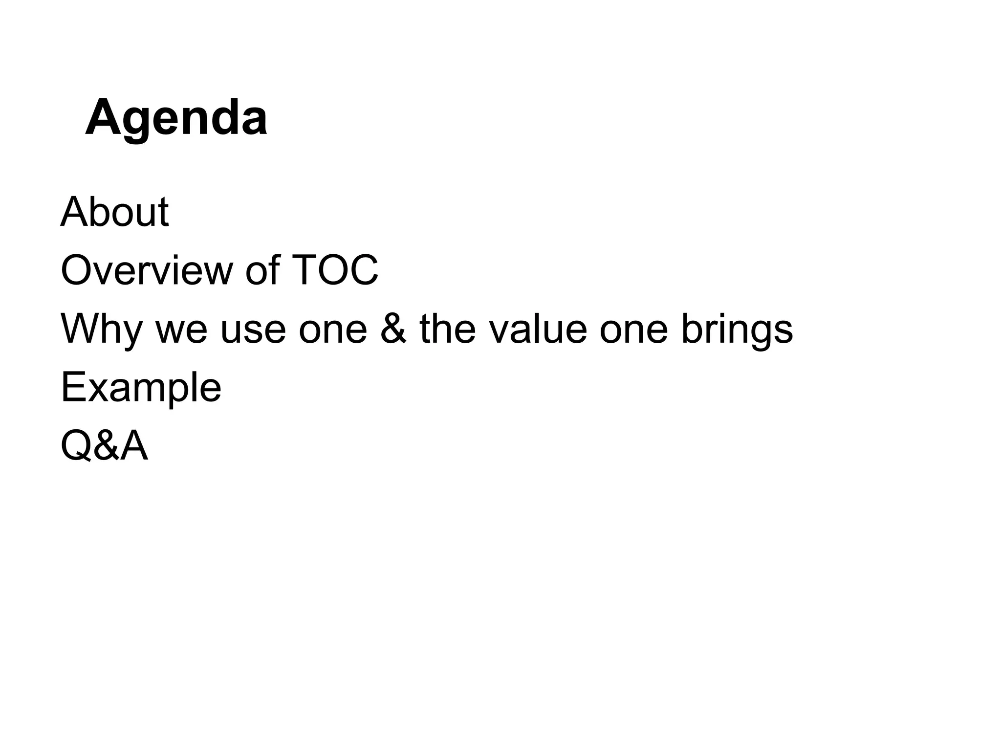 Agenda
About
Overview of TOC
Why we use one & the value one brings
Example
Q&A
 