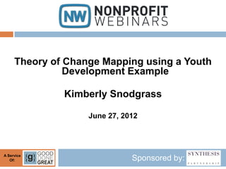 Theory of Change Mapping using a Youth
               Development Example

              Kimberly Snodgrass

                   June 27, 2012




A Service
   Of:                        Sponsored by:
 