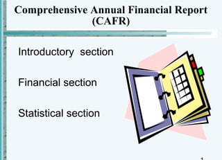 Comprehensive Annual Financial Report
              (CAFR)

Introductory section

Financial section

Statistical section
 