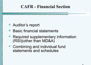 CAFR - Financial Section


   Auditor’s report
   Basic financial statements
   Required supplementary information
    (RSI)(other than MD&A)
   Combining and individual fund
    statements and schedules
 