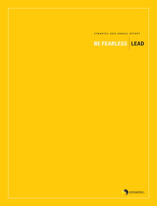 SYMANTEC 2005 ANNUAL REPORT




BE FEARLESS LEAD
 