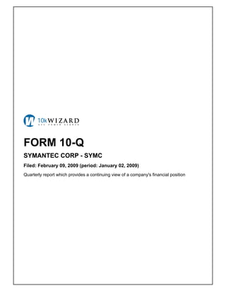 FORM 10-Q
SYMANTEC CORP - SYMC
Filed: February 09, 2009 (period: January 02, 2009)
Quarterly report which provides a continuing view of a company's financial position
 