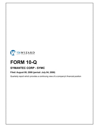 FORM 10-Q
SYMANTEC CORP - SYMC
Filed: August 08, 2008 (period: July 04, 2008)
Quarterly report which provides a continuing view of a company's financial position
 