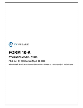 FORM 10-K
SYMANTEC CORP - SYMC
Filed: May 21, 2008 (period: March 28, 2008)
Annual report which provides a comprehensive overview of the company for the past year
 