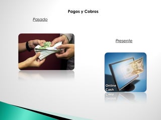 Pasado
Presente
Pagos y Cobros
 
