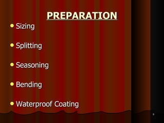 PREPARATION Sizing Splitting Seasoning Bending Waterproof Coating 