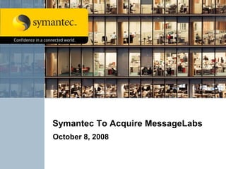 Symantec To Acquire MessageLabs
October 8, 2008
 