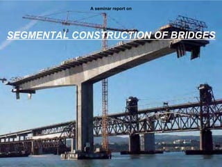 A seminar report on SEGMENTAL CONSTRUCTION OF BRIDGES 