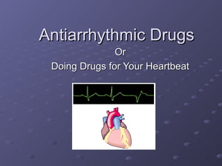 Antiarrhythmic Drugs Or Doing Drugs for Your Heartbeat 