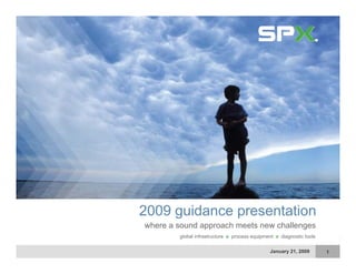 2009 guidance presentation
where a sound approach meets new challenges
 h          d        h    t       h ll
        global infrastructure x process equipment x diagnostic tools

                                                                       1
                                               January 21, 2009        1
 