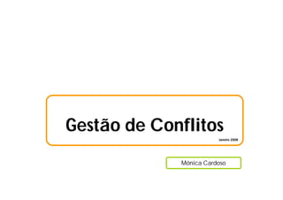 Gestão de Conflitos
                        Janeiro 2008




             Mónica Cardoso
 