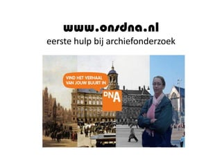 www.onsdna.nl
eerste hulp bij archiefonderzoek
 