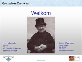 Welkom




Leo Hollestelle                          Jorien Waanders
senior                                   consultant
informatiebeheerder                      DE REE
Zeeuws Archief                           archiefsystemen



12-6-2012              KVAN-dagen 2012
 