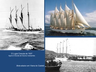 O Lugre Creoula de 1937
Agora é Escola de futuros mareantes
Bota-abaixo em Viana do Castelo
 