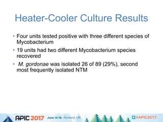 Heater-Cooler Culture Results
• Four units tested positive with three different species of
Mycobacterium
• 19 units had tw...