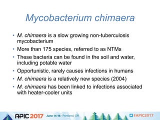 Mycobacterium chimaera
• M. chimaera is a slow growing non-tuberculosis
mycobacterium
• More than 175 species, referred to...
