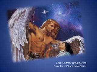 é todo o amor que me resta
entre ti e mim, e está comigo.
 