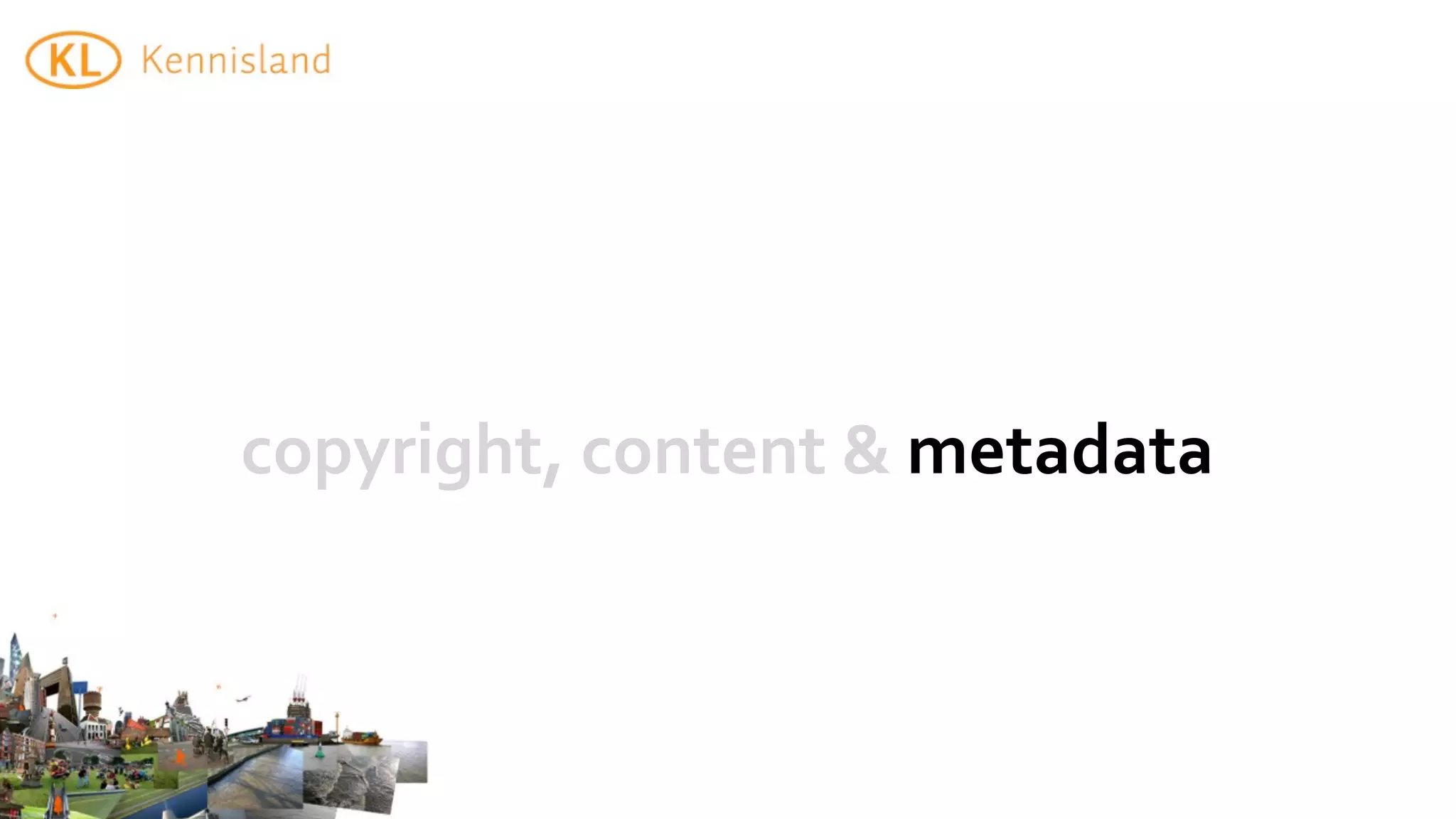copyright,	
  content	
  &	
  metadata
 