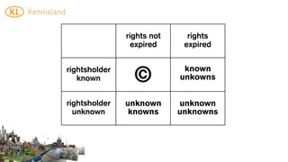 rights not     rights
                expired      expired


rightsholder                 known
   known         ©          unkowns


rightsholder   unknown      unknown
  unknown       knowns      unknowns
 