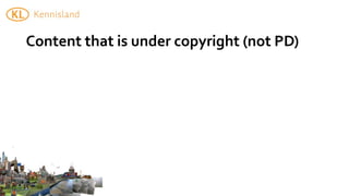 Content	
  that	
  is	
  under	
  copyright	
  (not	
  PD)
 