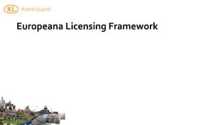 Europeana	
  Licensing	
  Framework
 