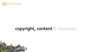 copyright,	
  content	
  &	
  metadata
 