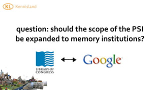 question:	
  should	
  the	
  scope	
  of	
  the	
  PSI	
  
be	
  expanded	
  to	
  memory	
  institutions?	
  
 